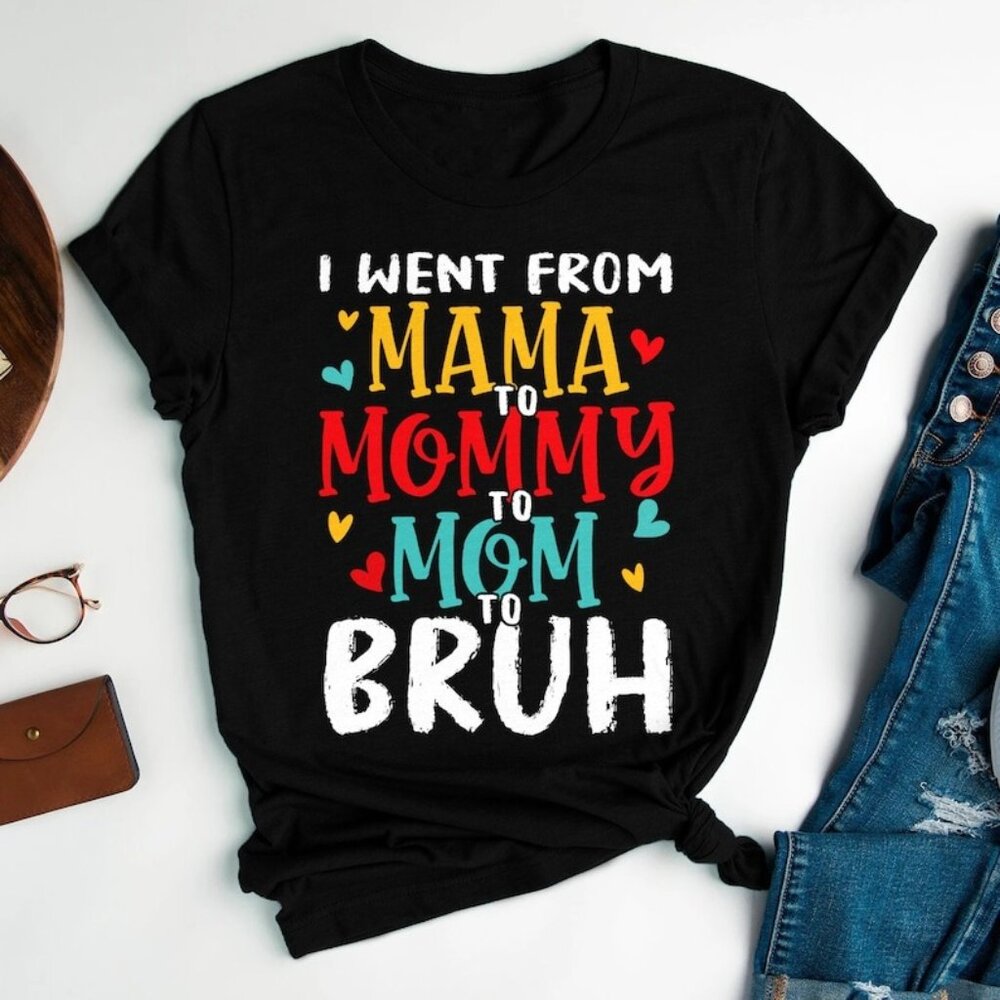 I Went From Mama To Mommy To Mom To Bruh T Shirt, Mother_s Day Gift